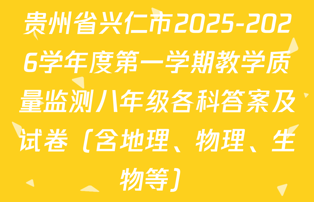 贵州省兴仁市2025-2026学年度第一学期教学质量监测八年级各科答案及试卷（含地理、物理、生物等）