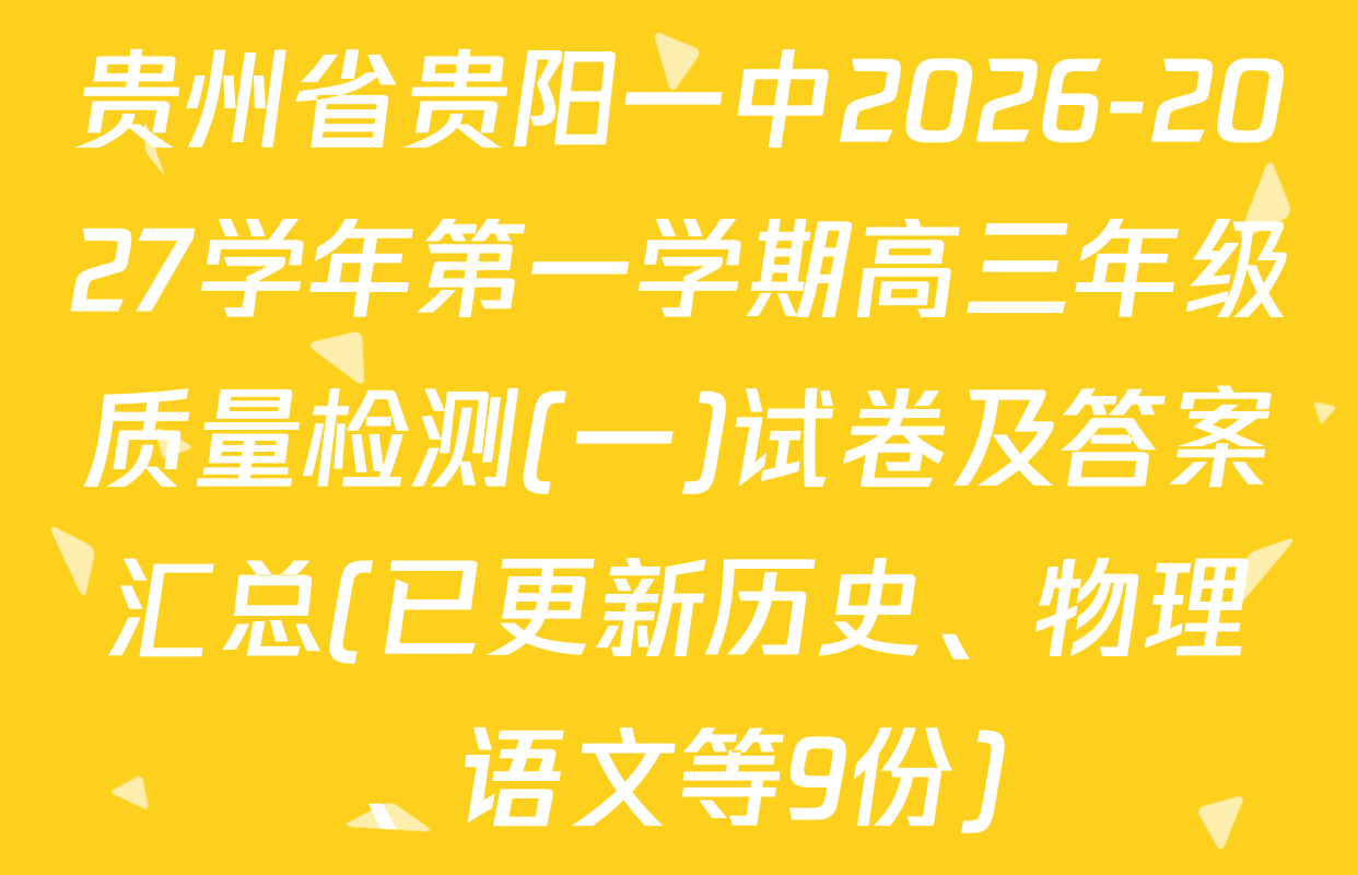 贵州省贵阳一中2026-2027学年第一学期高三年级质量检测(一)试卷及答案汇总(已更新历史、物理、语文等9份)