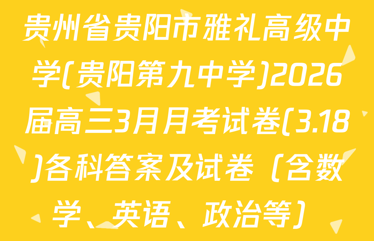 贵州省贵阳市雅礼高级中学(贵阳第九中学)2026届高三3月月考试卷(3.18)各科答案及试卷（含数学、英语、政治等）