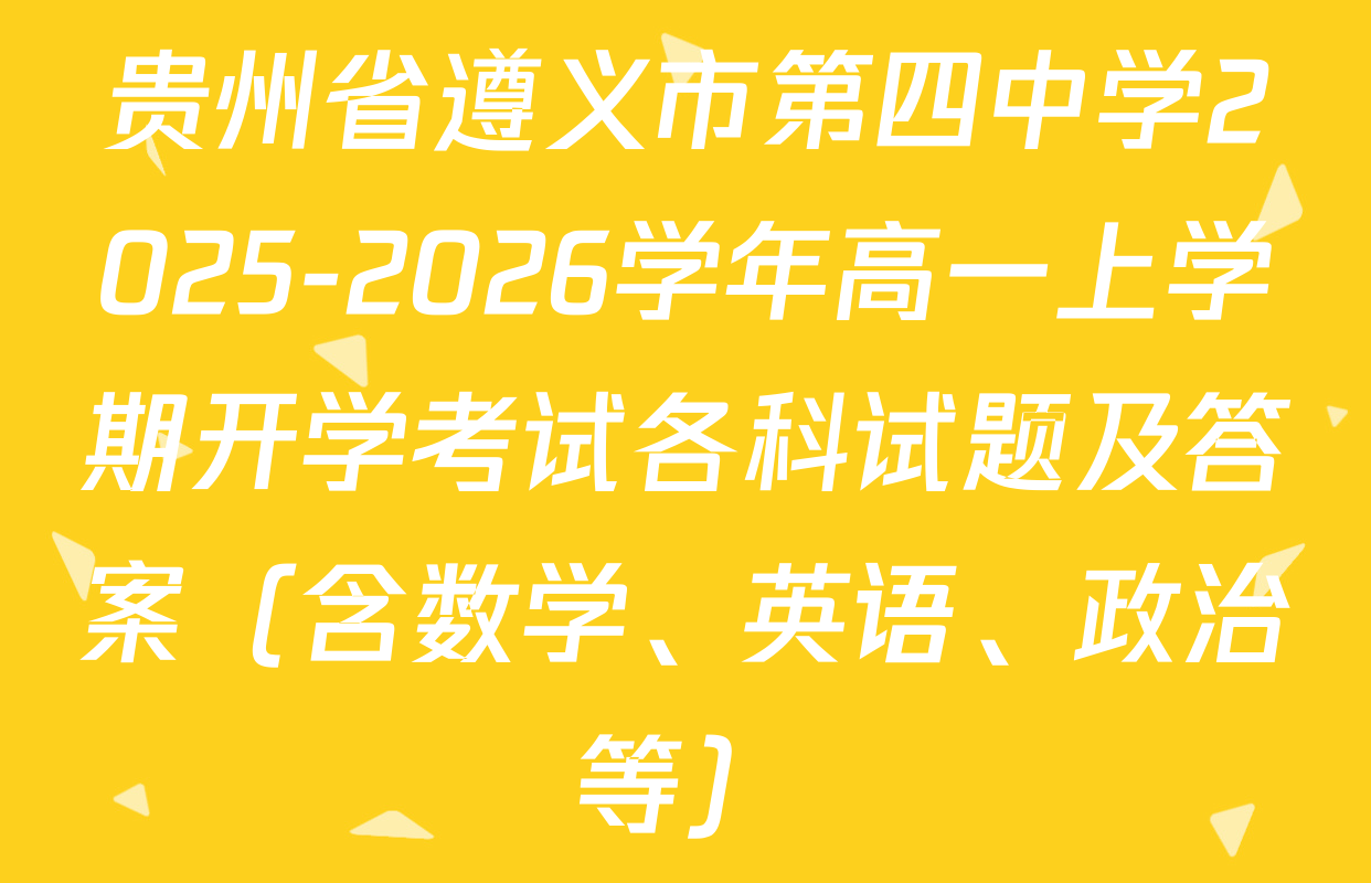 贵州省遵义市第四中学2025-2026学年高一上学期开学考试各科试题及答案（含数学、英语、政治等）
