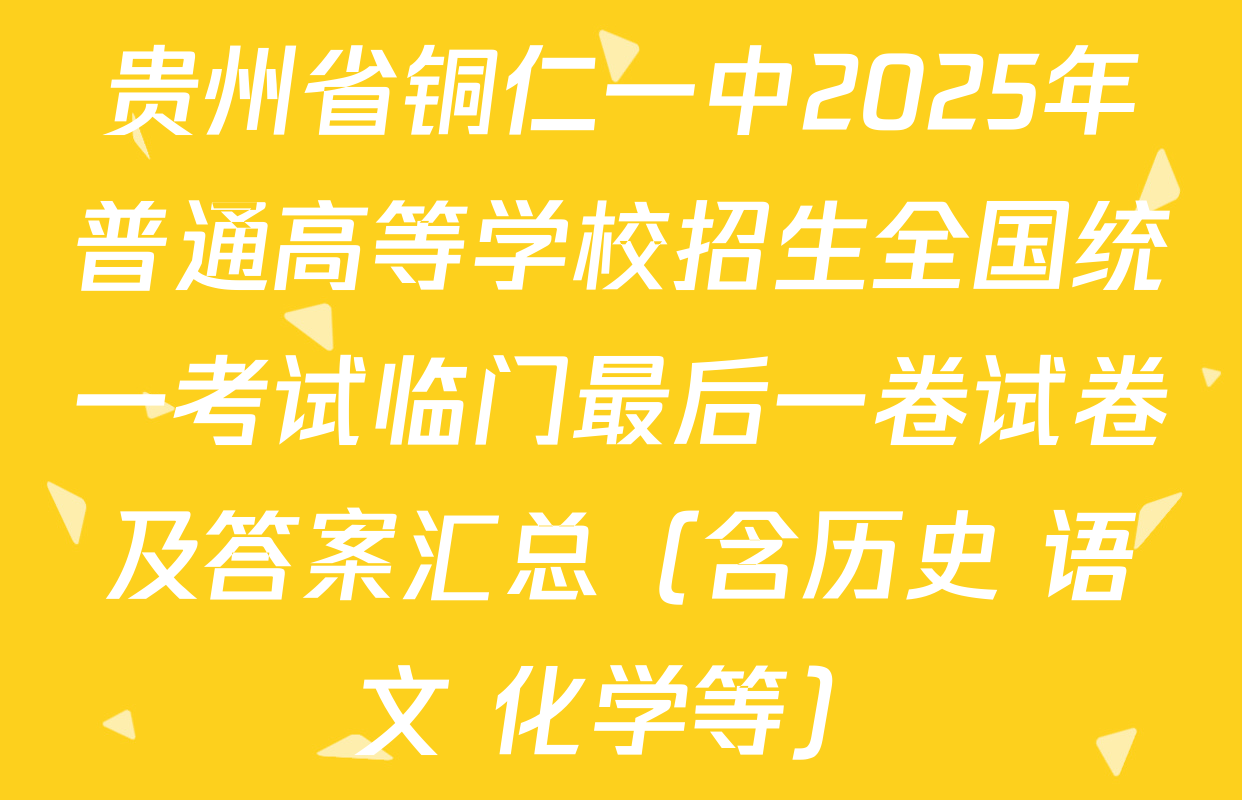 贵州省铜仁一中2025年普通高等学校招生全国统一考试临门最后一卷试卷及答案汇总（含历史 语文 化学等）