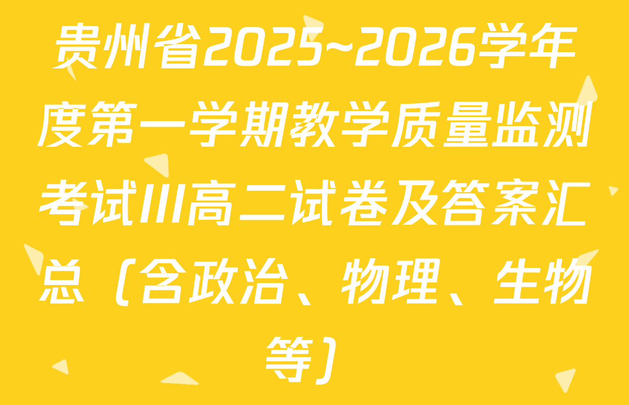 贵州省2025~2026学年度第一学期教学质量监测考试III高二试卷及答案汇总（含政治、物理、生物等）