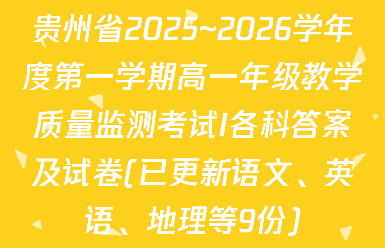 贵州省2025~2026学年度第一学期高一年级教学质量监测考试I各科答案及试卷(已更新语文、英语、地理等9份)