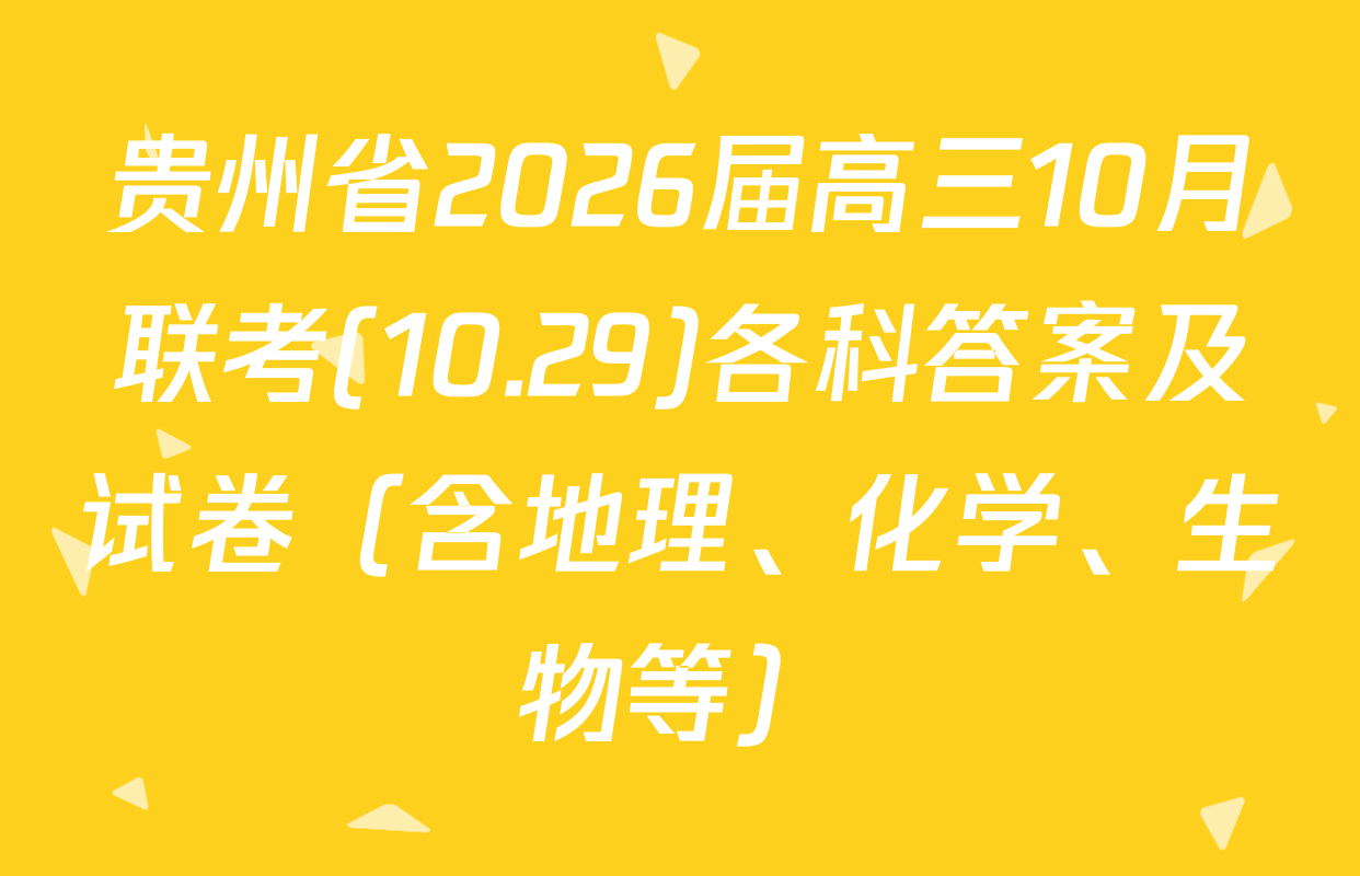 贵州省2026届高三10月联考(10.29)各科答案及试卷（含地理、化学、生物等）