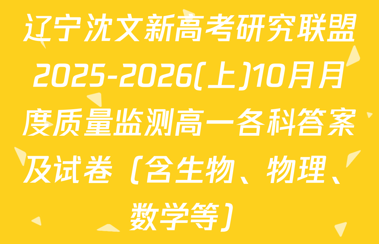 辽宁沈文新高考研究联盟2025-2026(上)10月月度质量监测高一各科答案及试卷（含生物、物理、数学等）