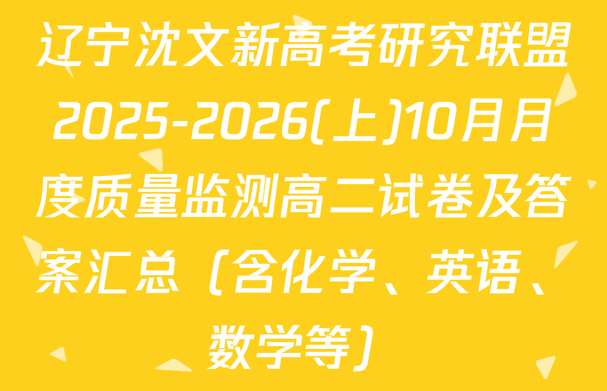 辽宁沈文新高考研究联盟2025-2026(上)10月月度质量监测高二试卷及答案汇总（含化学、英语、数学等）