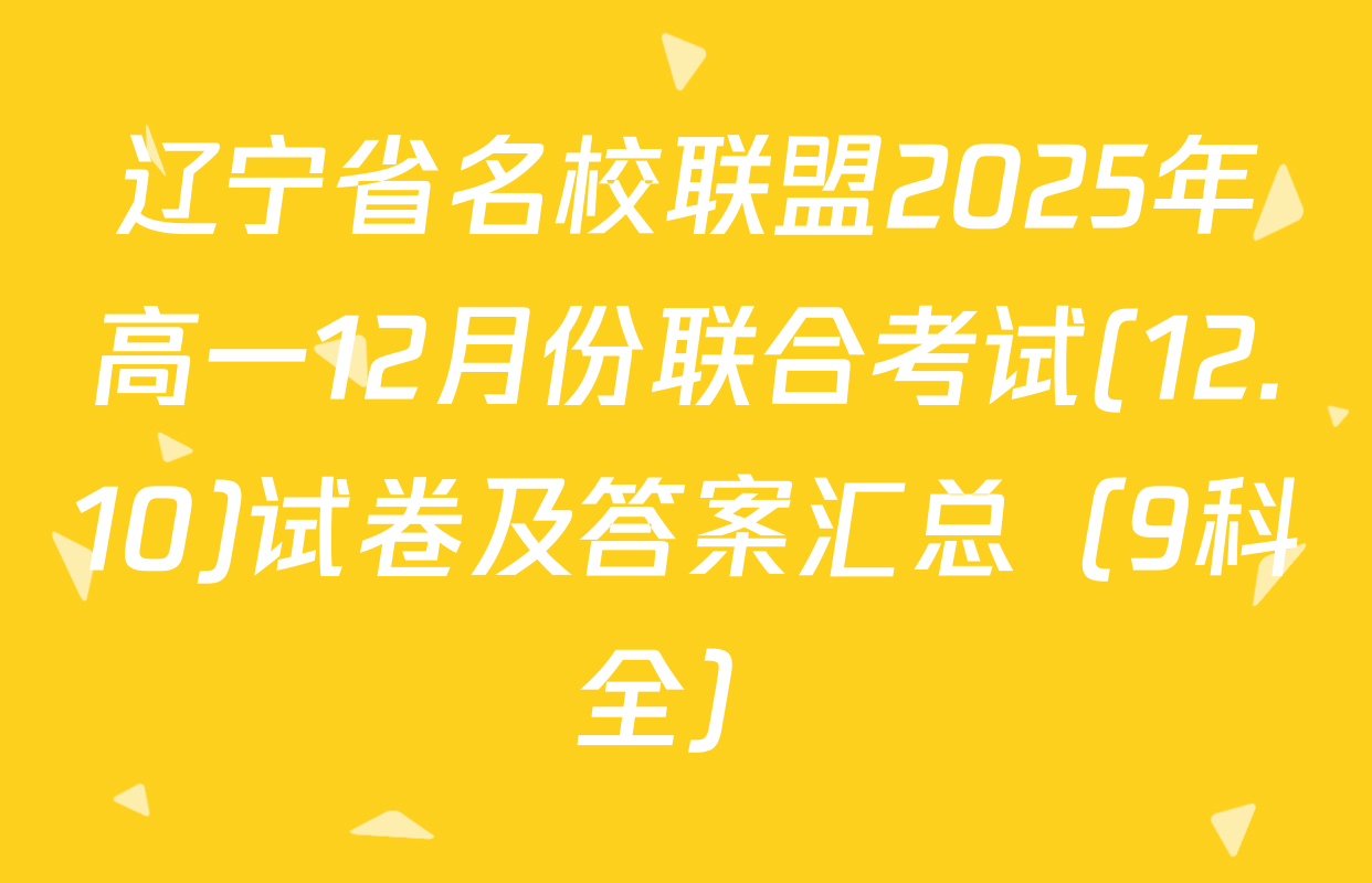 辽宁省名校联盟2025年高一12月份联合考试(12.10)试卷及答案汇总（9科全）