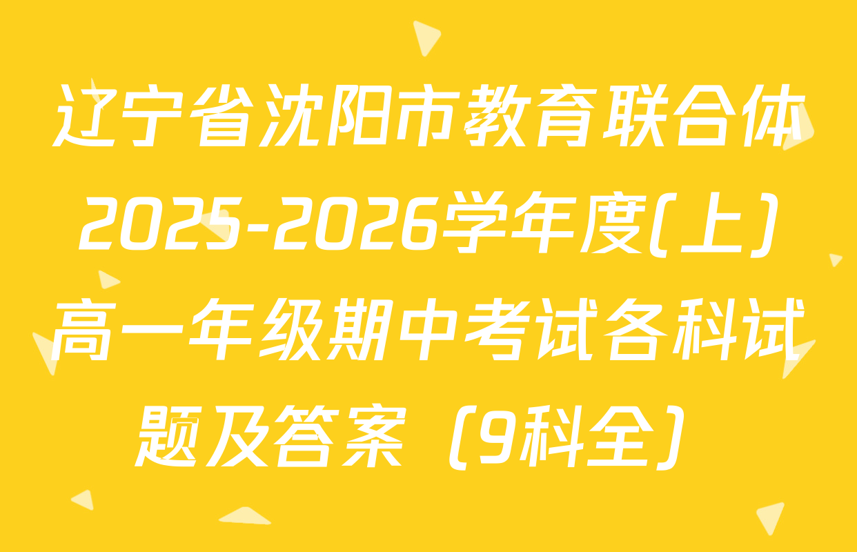 辽宁省沈阳市教育联合体2025-2026学年度(上)高一年级期中考试各科试题及答案（9科全）
