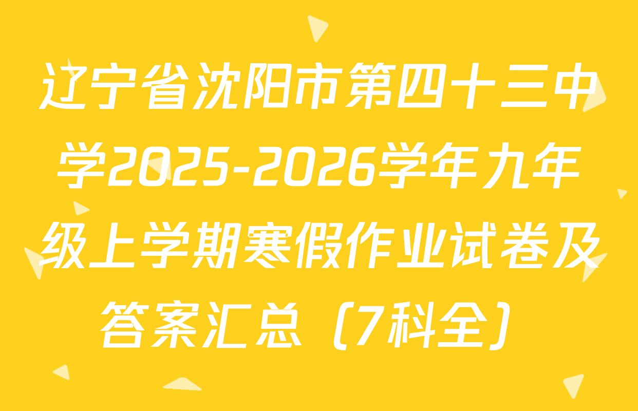 辽宁省沈阳市第四十三中学2025-2026学年九年级上学期寒假作业试卷及答案汇总（7科全）