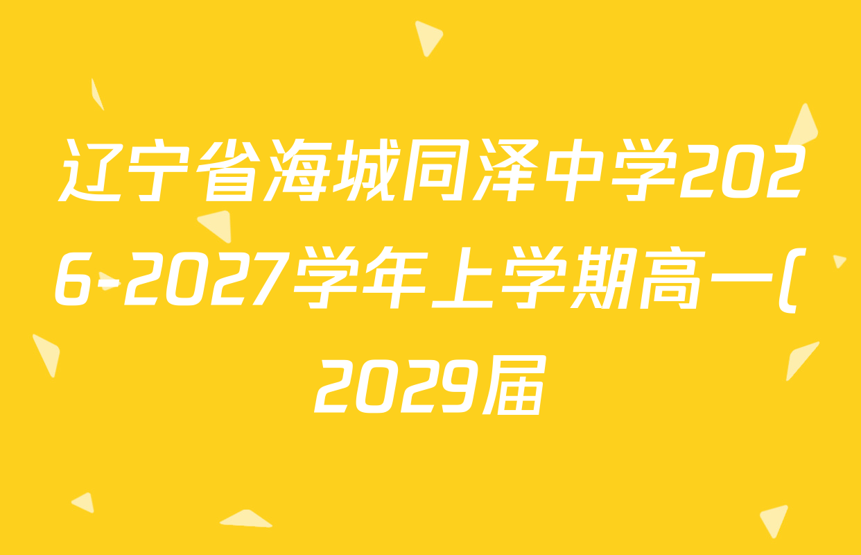 辽宁省海城同泽中学2026-2027学年上学期高一(2029届)10月阶段练各科答案及试卷(含语文、政治、生物等) 辽宁省海城同泽中学2026-2027学年上学期高一(2029届)10月阶段练各科答案及试卷(含语文、政治、生物等)
