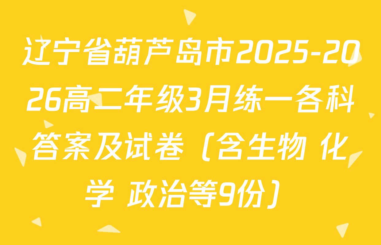 辽宁省葫芦岛市2025-2026高二年级3月练一各科答案及试卷（含生物 化学 政治等9份）