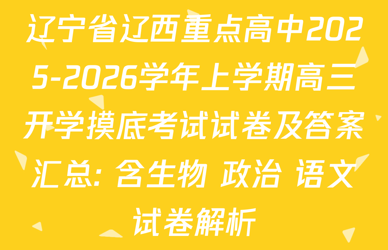 辽宁省辽西重点高中2025-2026学年上学期高三开学摸底考试试卷及答案汇总: 含生物 政治 语文试卷解析