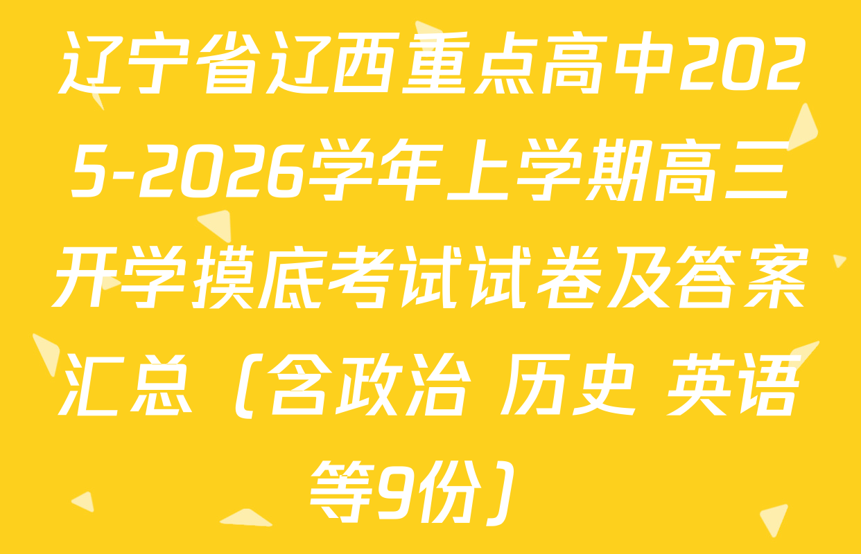 辽宁省辽西重点高中2025-2026学年上学期高三开学摸底考试试卷及答案汇总（含政治 历史 英语等9份）