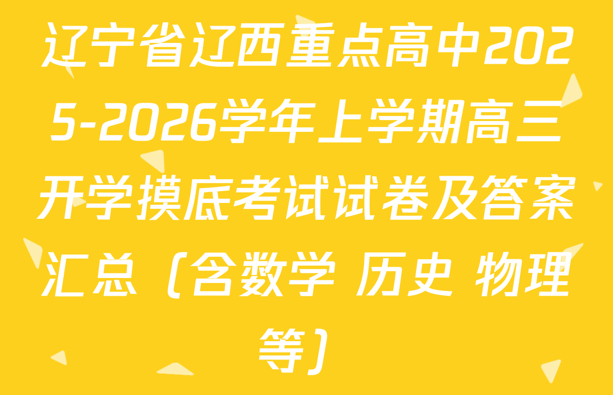 辽宁省辽西重点高中2025-2026学年上学期高三开学摸底考试试卷及答案汇总（含数学 历史 物理等）
