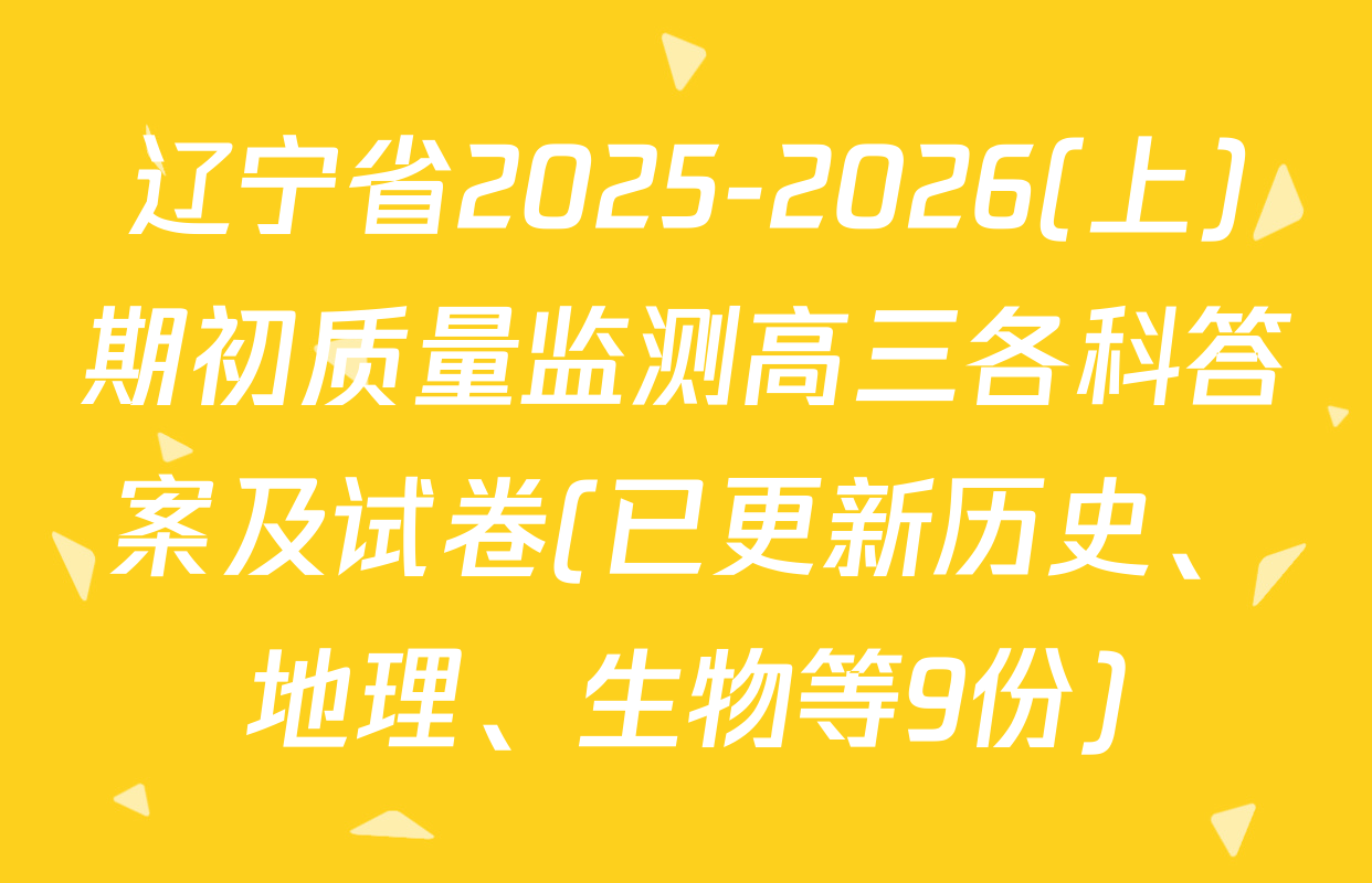 辽宁省2025-2026(上)期初质量监测高三各科答案及试卷(已更新历史、地理、生物等9份)