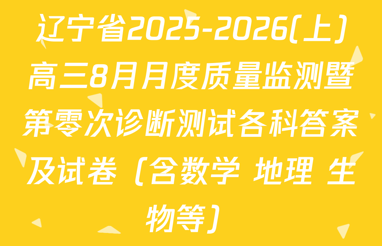 辽宁省2025-2026(上)高三8月月度质量监测暨第零次诊断测试各科答案及试卷（含数学 地理 生物等）
