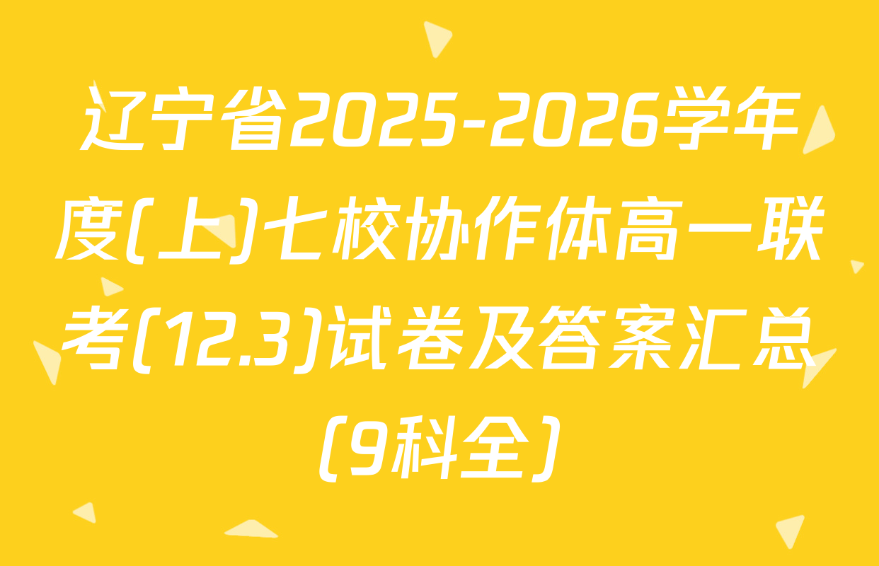 辽宁省2025-2026学年度(上)七校协作体高一联考(12.3)试卷及答案汇总（9科全）