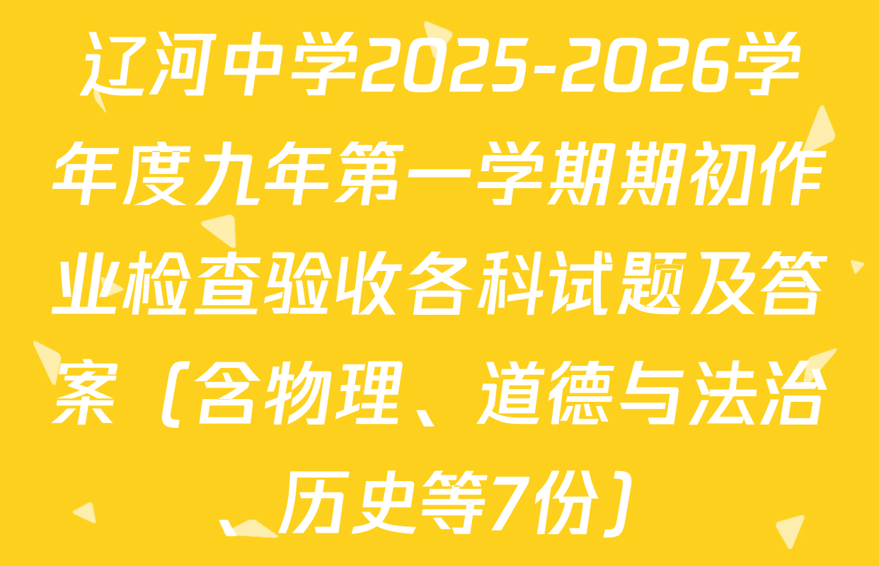 辽河中学2025-2026学年度九年第一学期期初作业检查验收各科试题及答案（含物理、道德与法治、历史等7份）