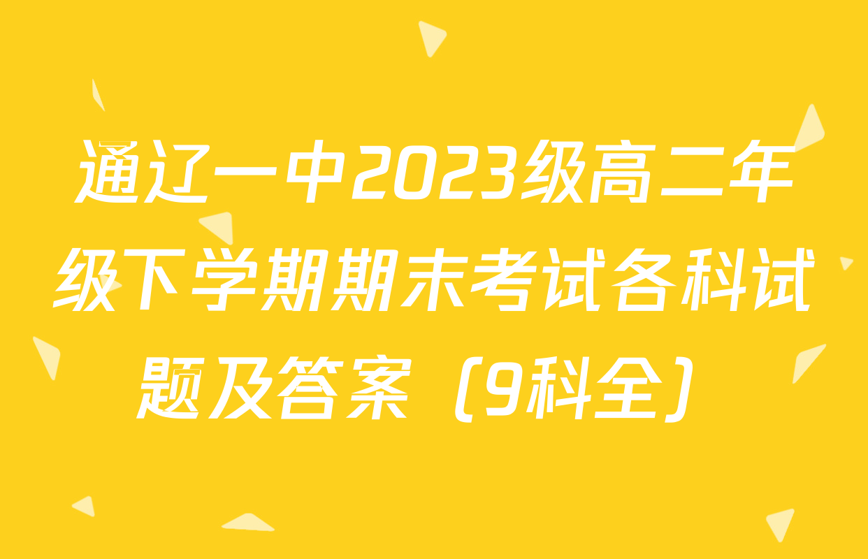 通辽一中2023级高二年级下学期期末考试各科试题及答案（9科全）