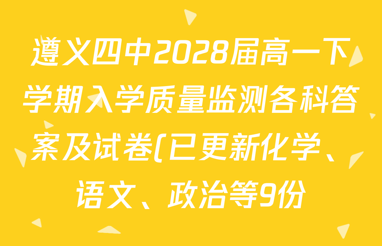 遵义四中2028届高一下学期入学质量监测各科答案及试卷(已更新化学、语文、政治等9份)