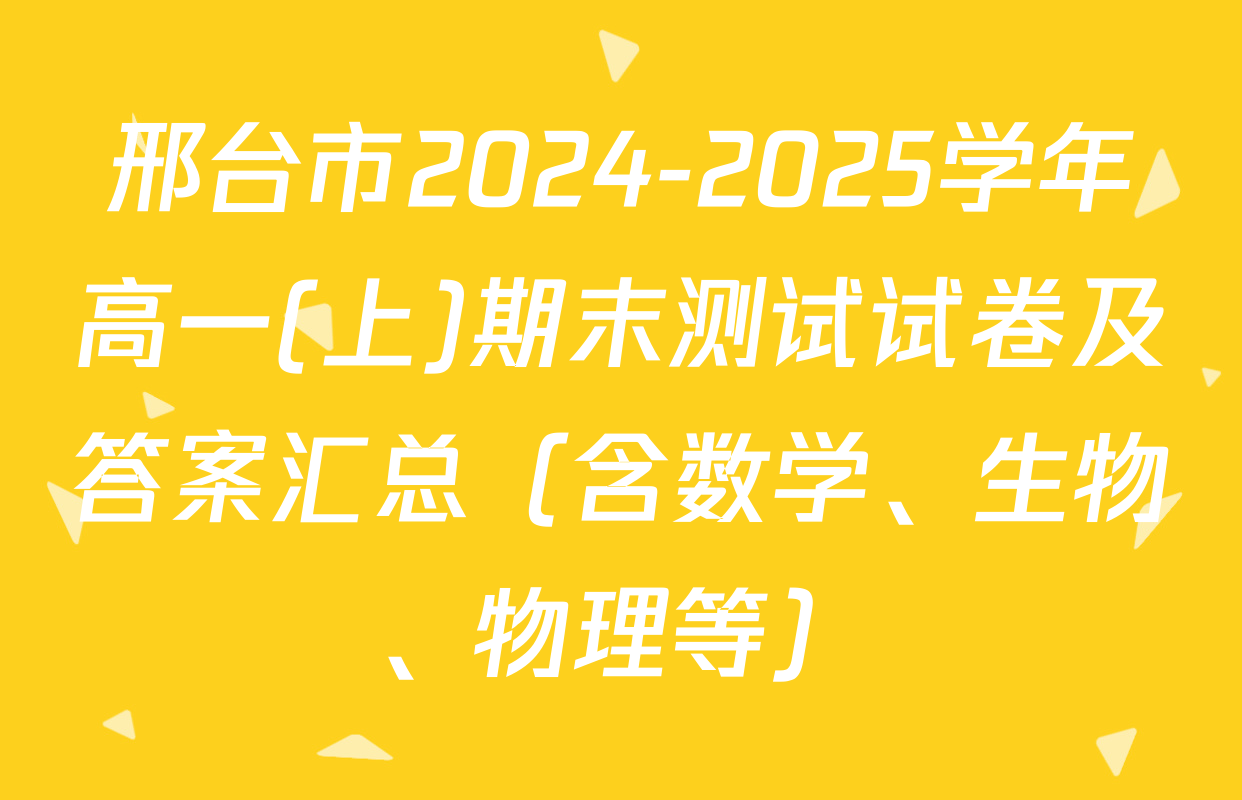 邢台市2024-2025学年高一(上)期末测试试卷及答案汇总（含数学、生物、物理等）