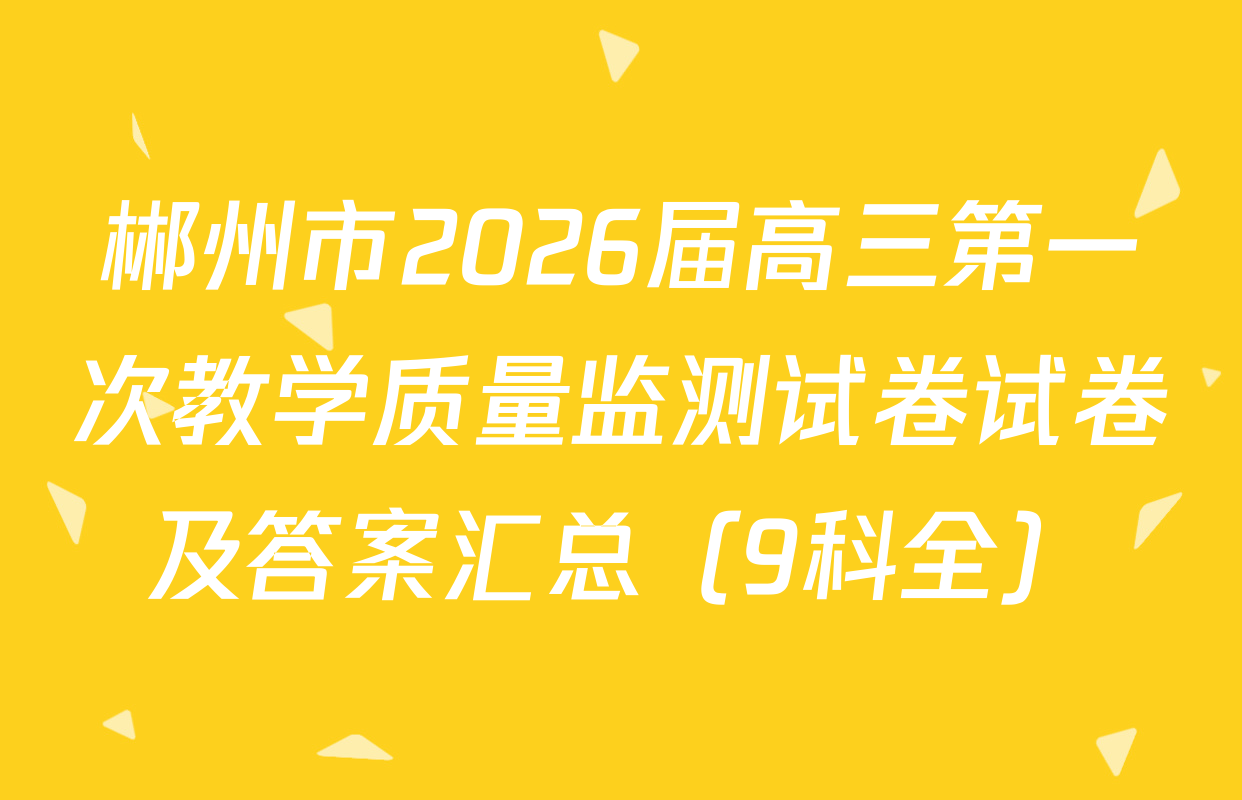 郴州市2026届高三第一次教学质量监测试卷试卷及答案汇总（9科全）