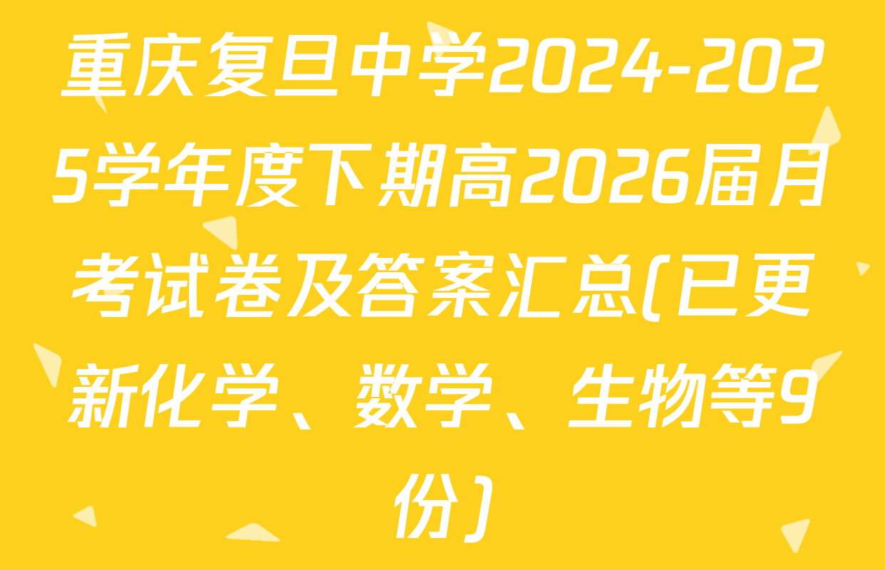 重庆复旦中学2024-2025学年度下期高2026届月考试卷及答案汇总(已更新化学、数学、生物等9份)