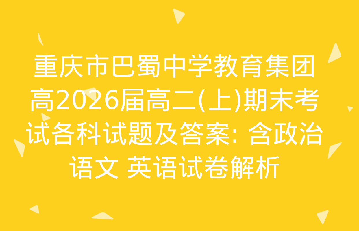 重庆市巴蜀中学教育集团高2026届高二(上)期末考试各科试题及答案: 含政治 语文 英语试卷解析