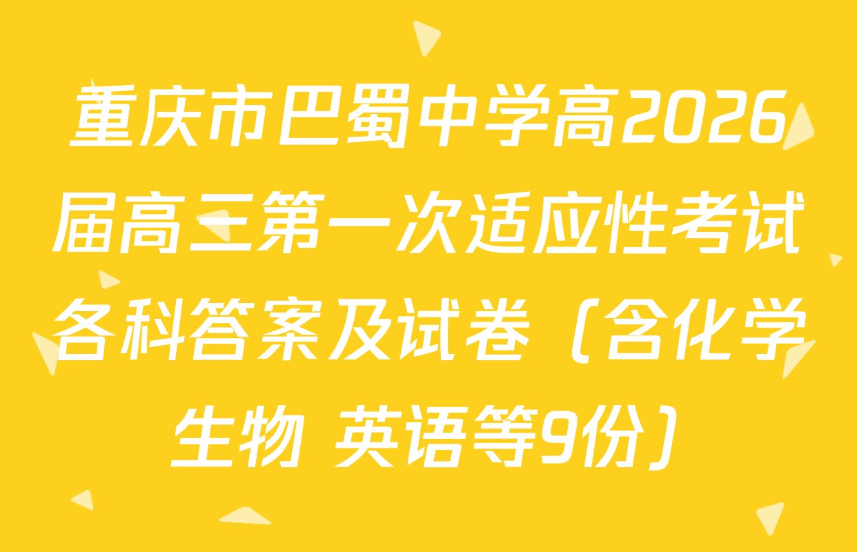 重庆市巴蜀中学高2026届高三第一次适应性考试各科答案及试卷（含化学 生物 英语等9份）