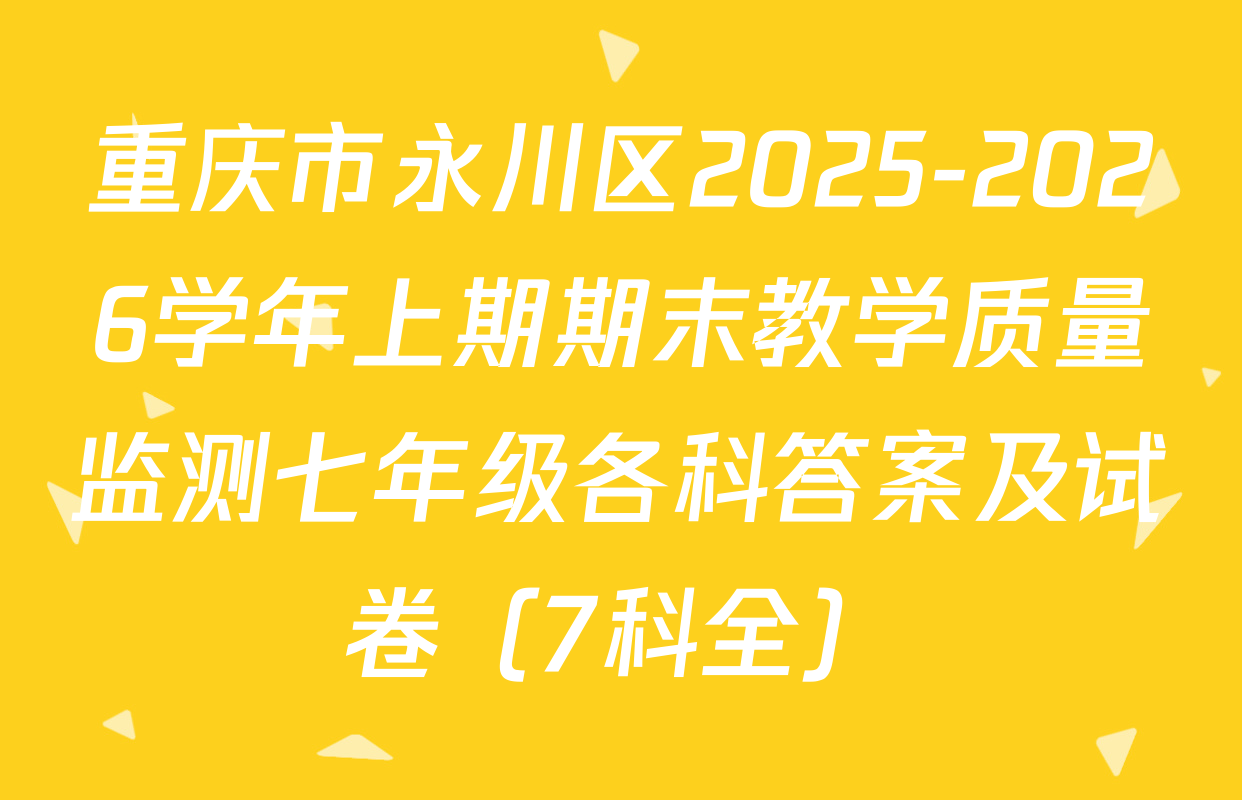 重庆市永川区2025-2026学年上期期末教学质量监测七年级各科答案及试卷（7科全）