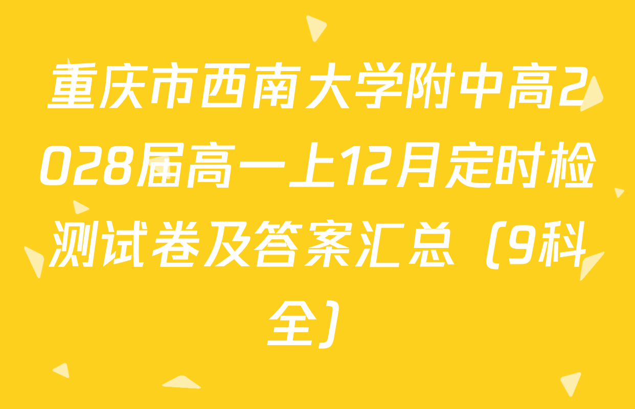 重庆市西南大学附中高2028届高一上12月定时检测试卷及答案汇总（9科全）