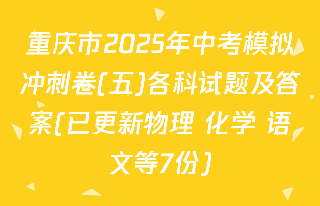 重庆市2025年中考模拟冲刺卷(五)各科试题及答案(已更新物理 化学 语文等7份)