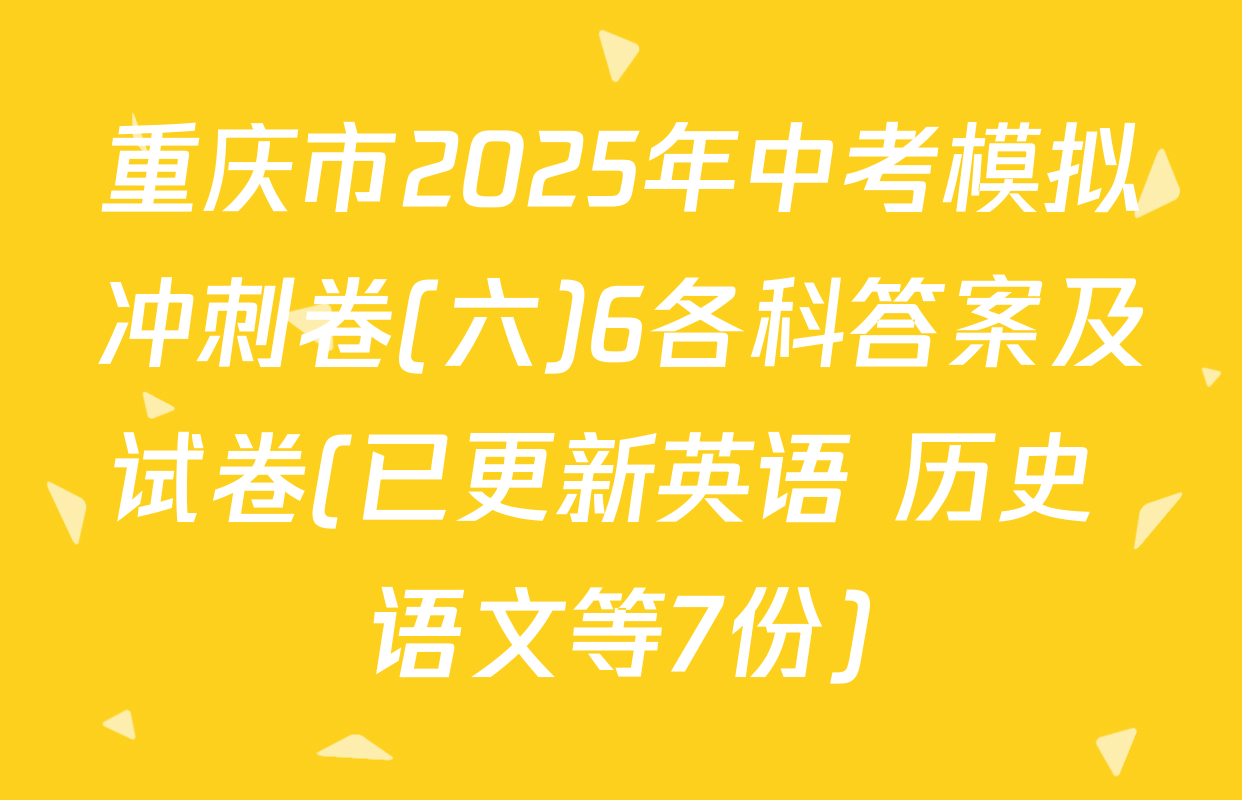 重庆市2025年中考模拟冲刺卷(六)6各科答案及试卷(已更新英语 历史 语文等7份)