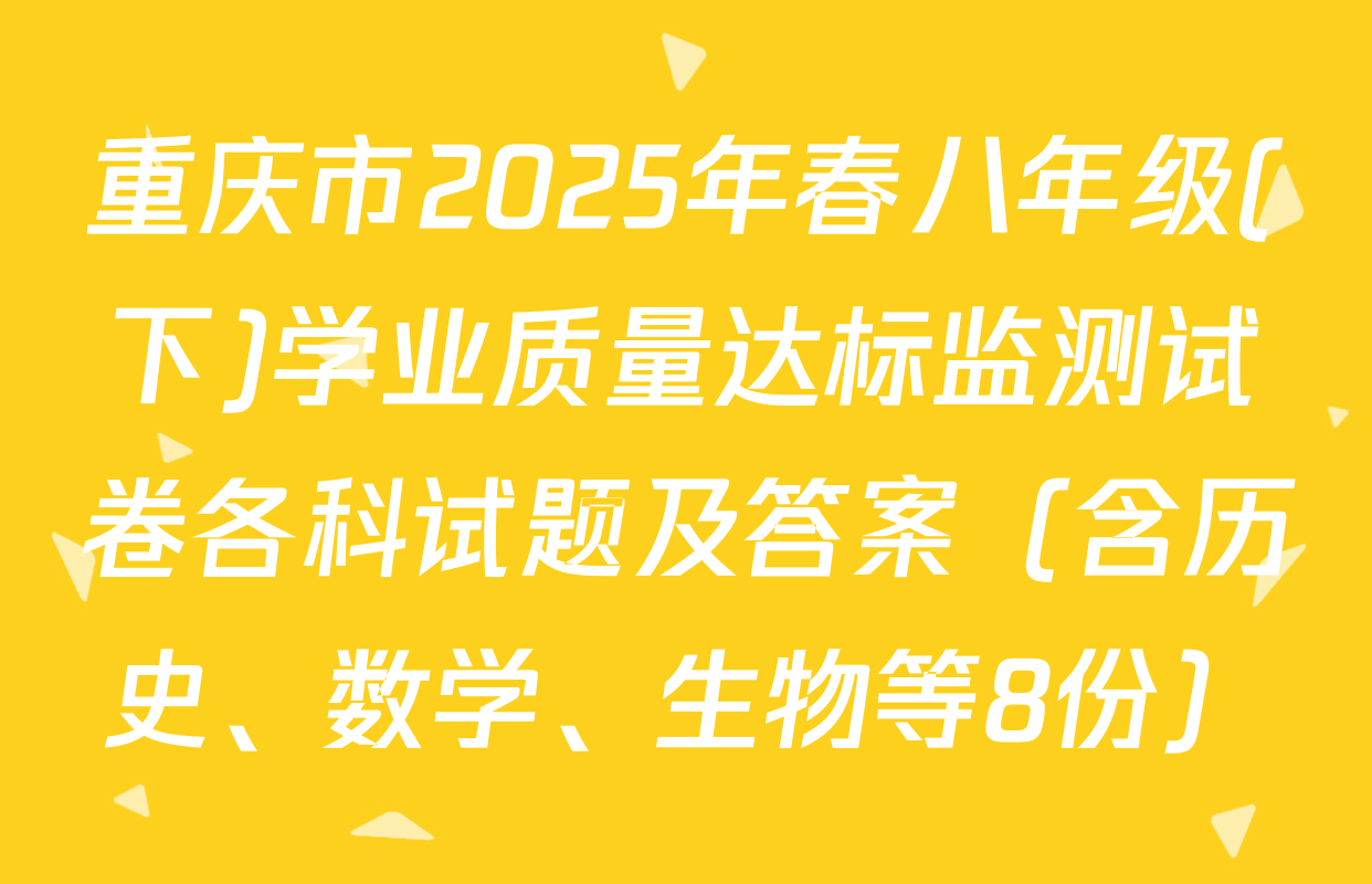 重庆市2025年春八年级(下)学业质量达标监测试卷各科试题及答案（含历史、数学、生物等8份）