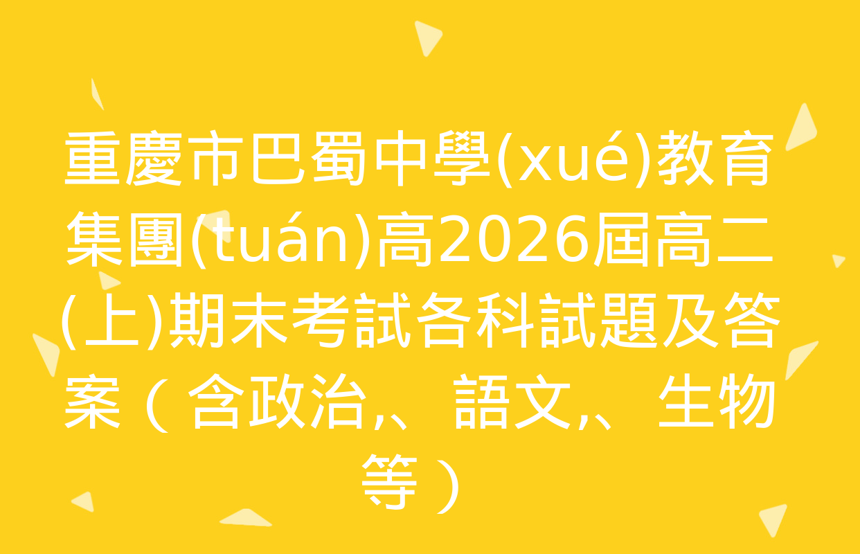 重慶市巴蜀中學(xué)教育集團(tuán)高2026屆高二(上)期末考試各科試題及答案（含政治、語文,、生物等）