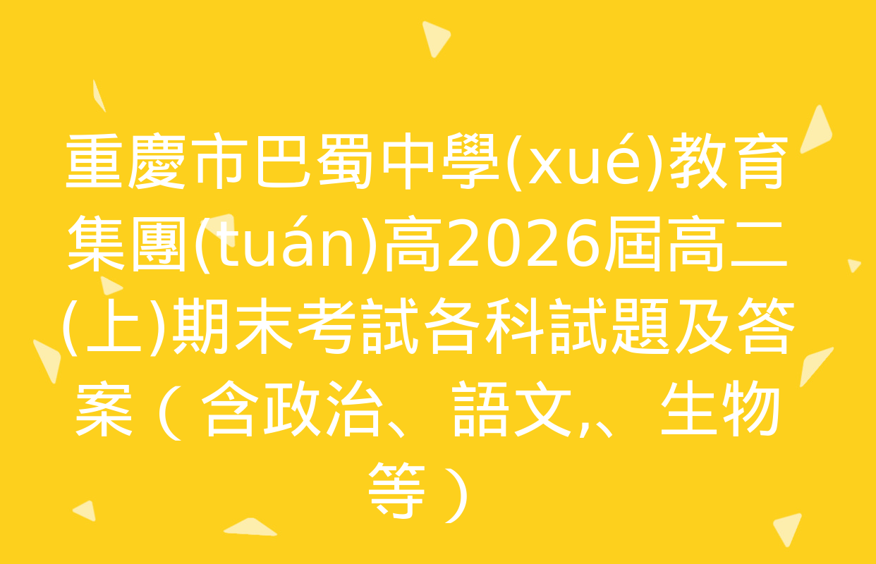 重慶市巴蜀中學(xué)教育集團(tuán)高2026屆高二(上)期末考試各科試題及答案（含政治,、語文、生物等）