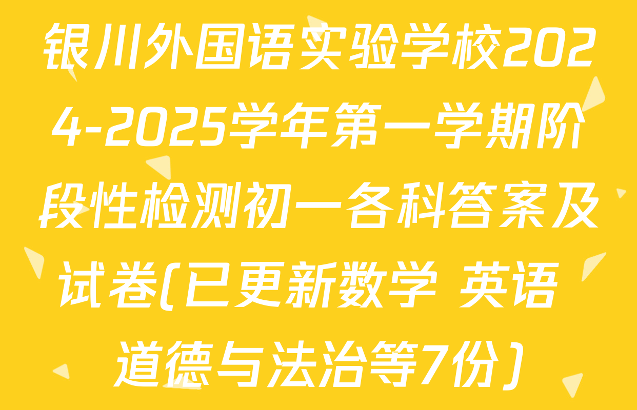 银川外国语实验学校2024-2025学年第一学期阶段性检测初一各科答案及试卷(已更新数学 英语 道德与法治等7份)