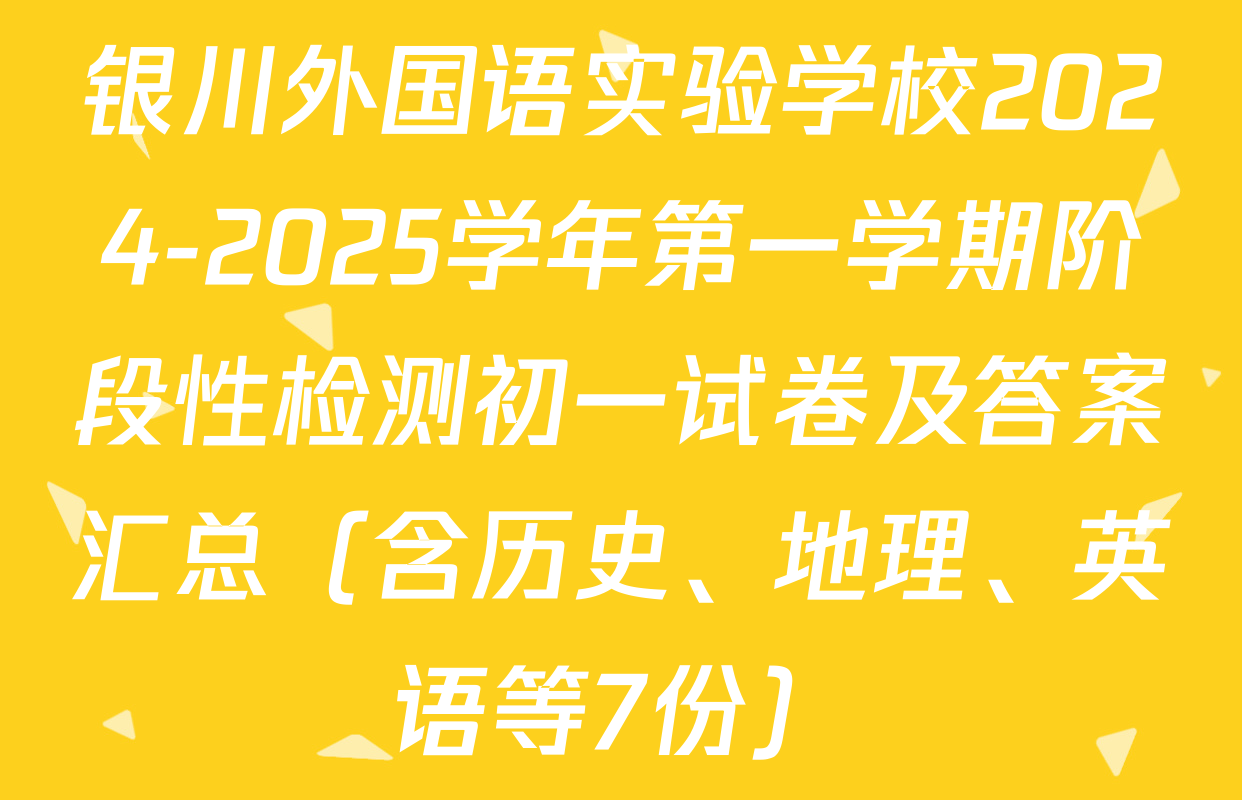 银川外国语实验学校2024-2025学年第一学期阶段性检测初一试卷及答案汇总（含历史、地理、英语等7份）