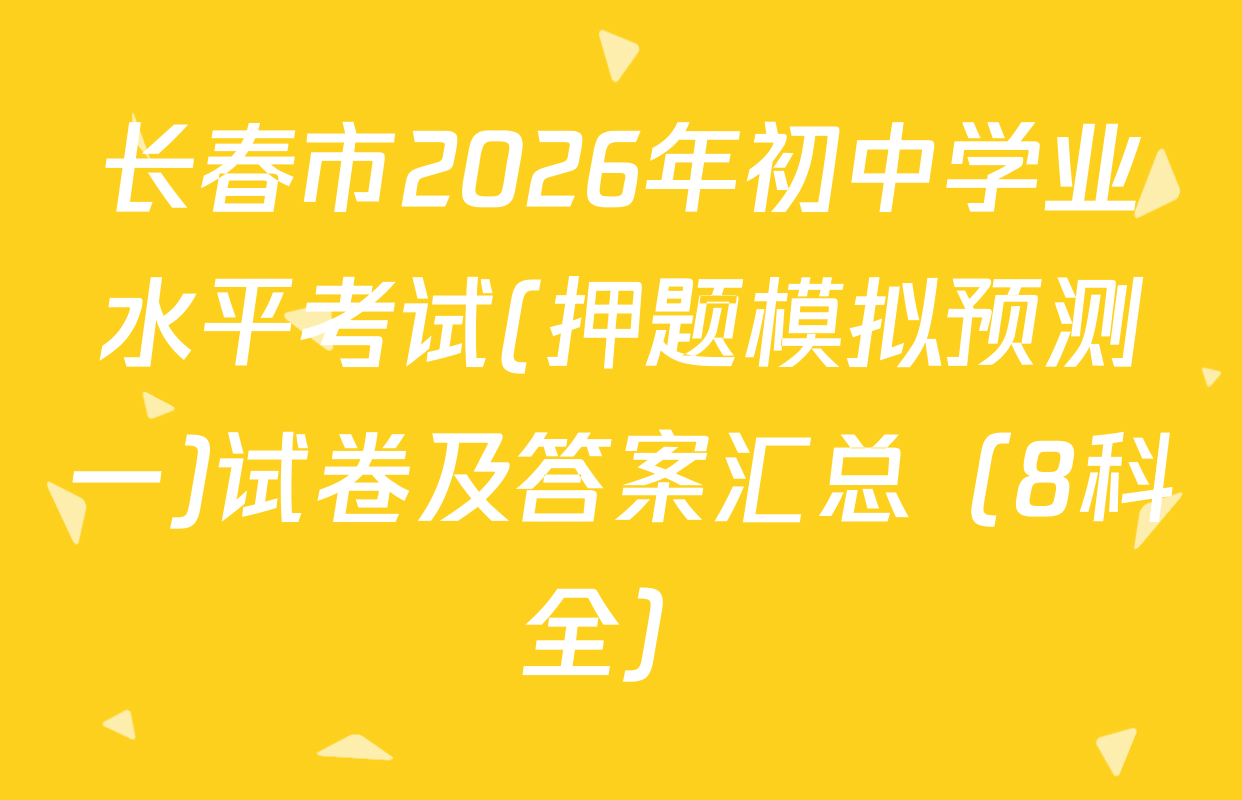 长春市2026年初中学业水平考试(押题模拟预测一)试卷及答案汇总（8科全）