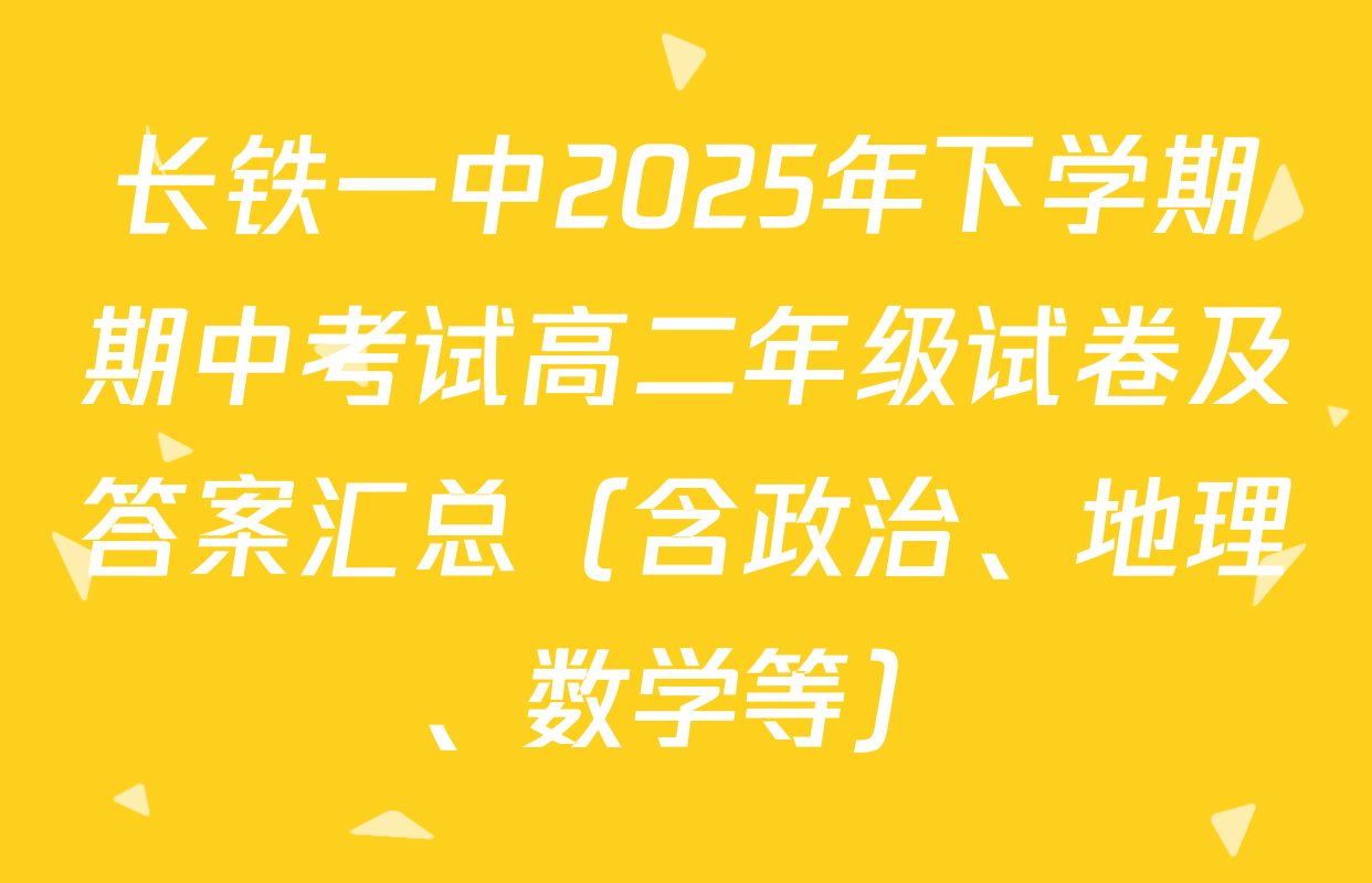 长铁一中2025年下学期期中考试高二年级试卷及答案汇总（含政治、地理、数学等）