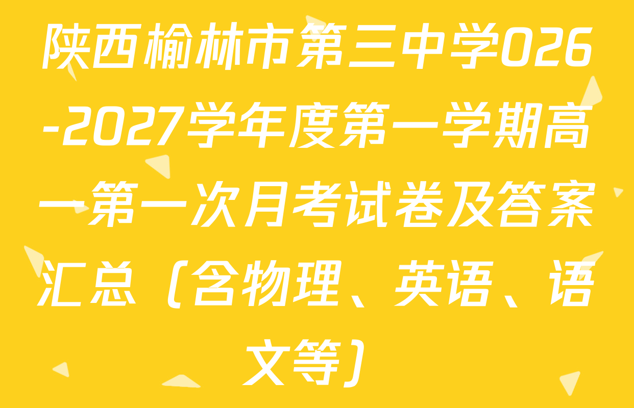 陕西榆林市第三中学026-2027学年度第一学期高一第一次月考试卷及答案汇总（含物理、英语、语文等）