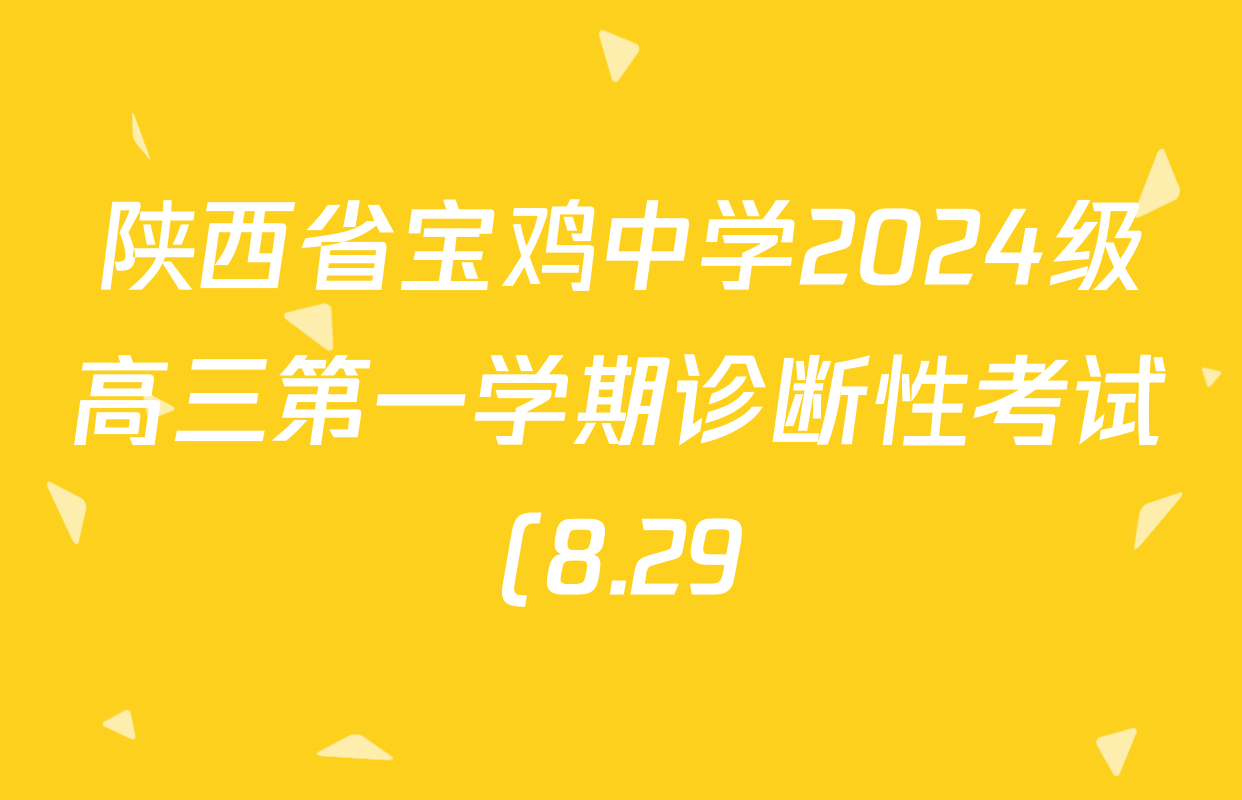 陕西省宝鸡中学2024级高三第一学期诊断性考试(8.29)试卷及答案汇总(已更新历史、地理、语文等9份) 陕西省宝鸡中学2024级高三第一学期诊断性考试(8.29)试卷及答案汇总(已更新历史、地理、语文等9份)