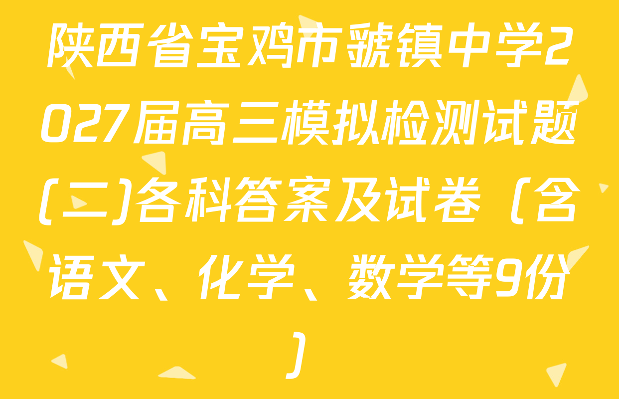 陕西省宝鸡市虢镇中学2027届高三模拟检测试题(二)各科答案及试卷（含语文、化学、数学等9份）