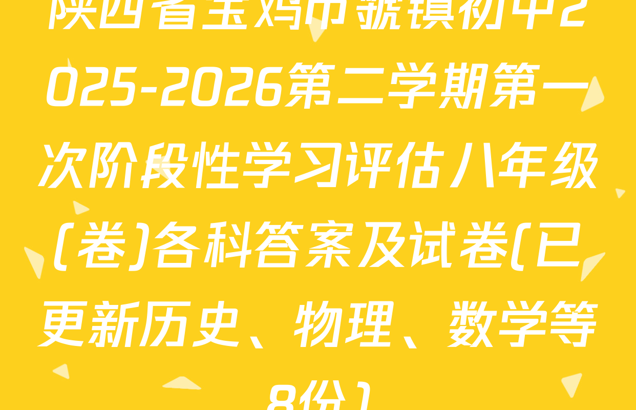 陕西省宝鸡市虢镇初中2025-2026第二学期第一次阶段性学习评估八年级(卷)各科答案及试卷(已更新历史、物理、数学等8份)