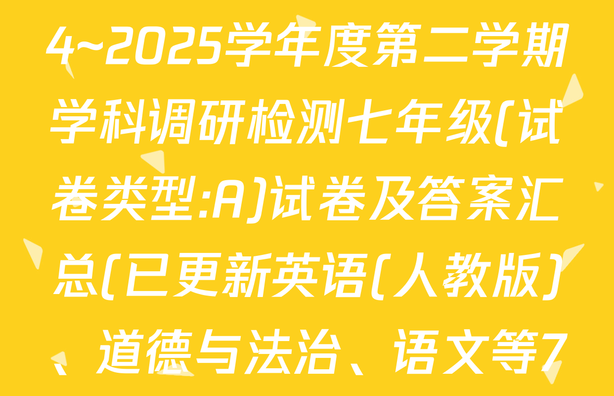 陕西省延安市黄陵县2024~2025学年度第二学期学科调研检测七年级(试卷类型:A)试卷及答案汇总(已更新英语(人教版)、道德与法治、语文等7份)