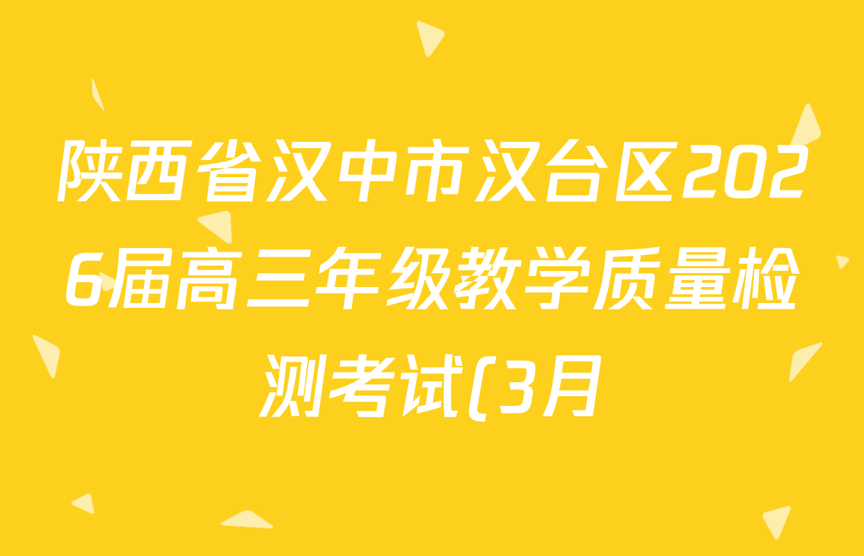 陕西省汉中市汉台区2026届高三年级教学质量检测考试(3月)各科试题及答案(含化学、地理、语文等)