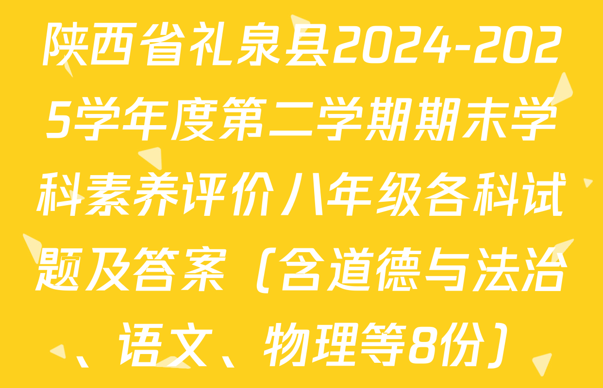 陕西省礼泉县2024-2025学年度第二学期期末学科素养评价八年级各科试题及答案（含道德与法治、语文、物理等8份）