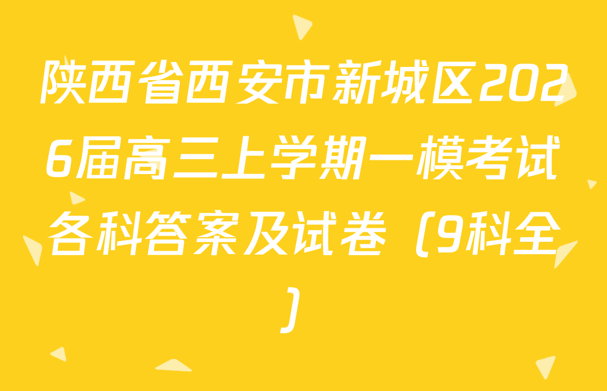 陕西省西安市新城区2026届高三上学期一模考试各科答案及试卷（9科全）