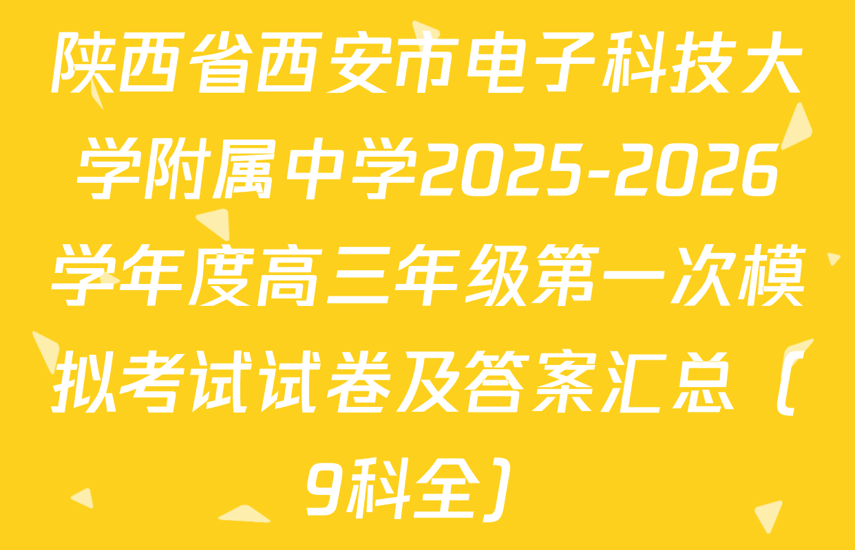 陕西省西安市电子科技大学附属中学2025-2026学年度高三年级第一次模拟考试试卷及答案汇总（9科全）