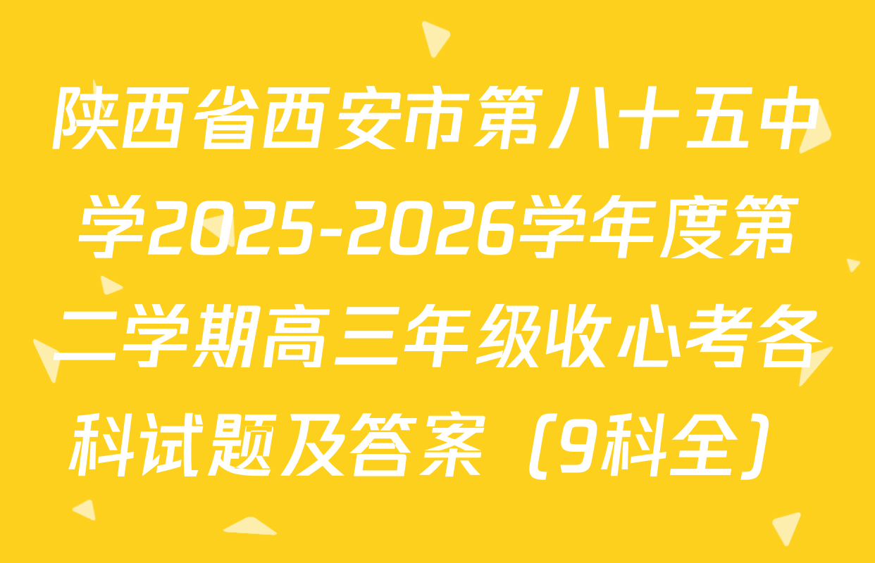 陕西省西安市第八十五中学2025-2026学年度第二学期高三年级收心考各科试题及答案（9科全）